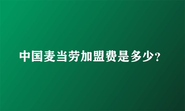 中国麦当劳加盟费是多少?