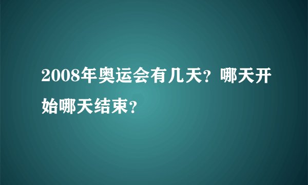 2008年奥运会有几天？哪天开始哪天结束？