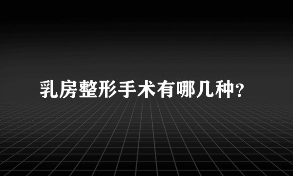 乳房整形手术有哪几种?