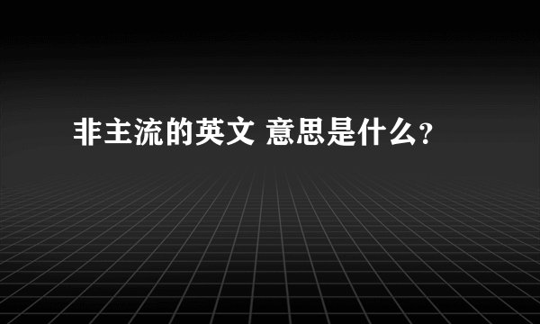 非主流的英文 意思是什么？