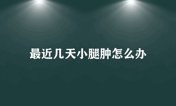 最近几天小腿肿怎么办
