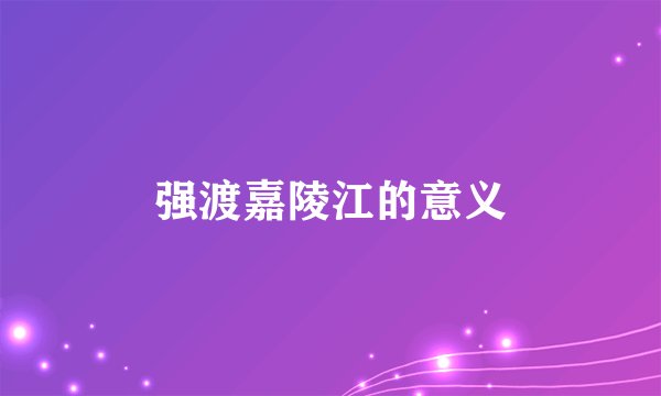 强渡嘉陵江的意义