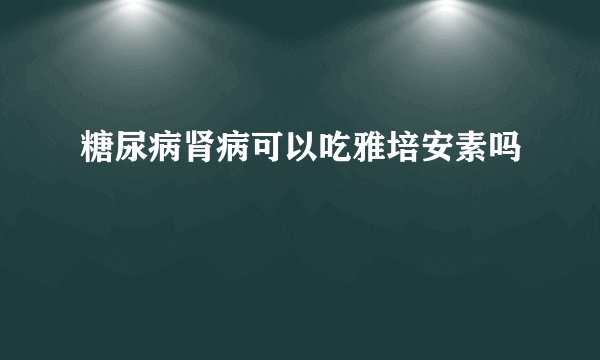 糖尿病肾病可以吃雅培安素吗