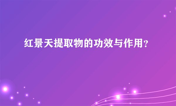 红景天提取物的功效与作用？