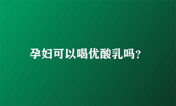 孕妇可以喝优酸乳吗?