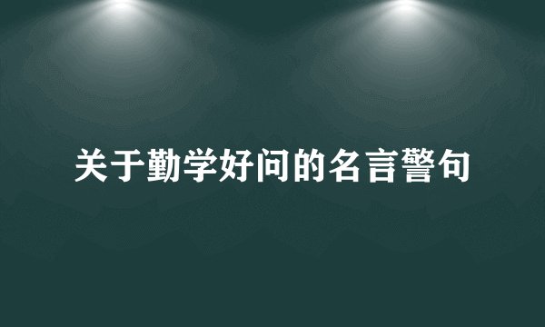 关于勤学好问的名言警句