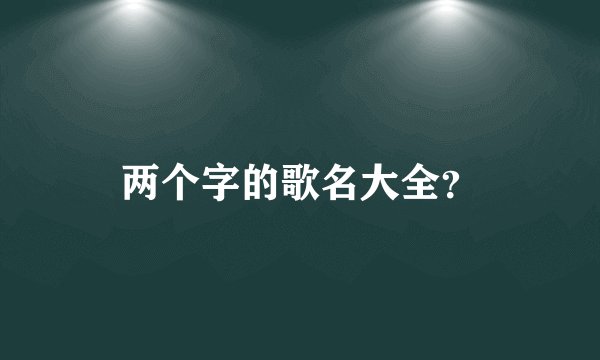 两个字的歌名大全?