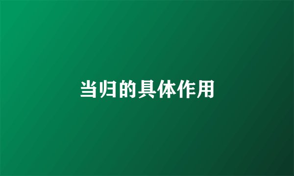 当归的具体作用