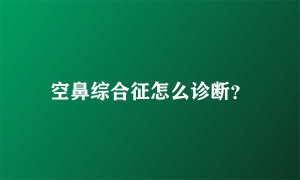 空鼻综合征怎么诊断？