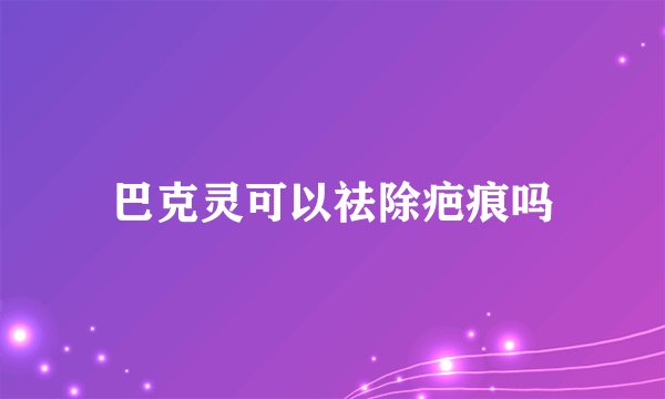 巴克灵可以祛除疤痕吗