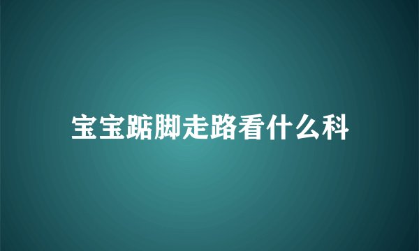 宝宝踮脚走路看什么科