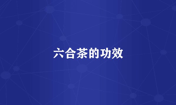 六合茶的功效