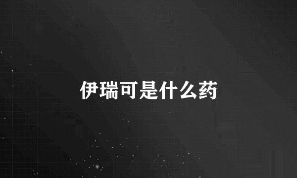 伊瑞可是什么药