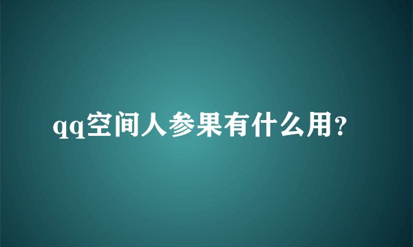 qq空间人参果有什么用？