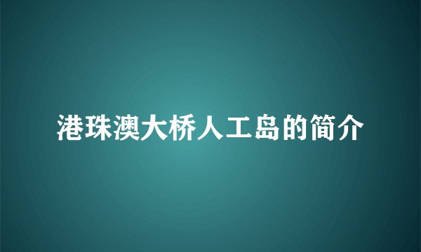 港珠澳大桥人工岛的简介