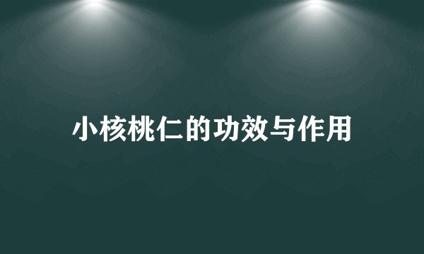 小核桃仁的功效与作用