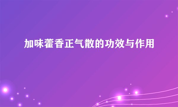 加味藿香正气散的功效与作用