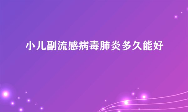 小儿副流感病毒肺炎多久能好