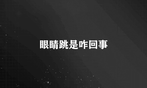 眼睛跳是咋回事