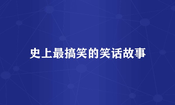 史上最搞笑的笑话故事