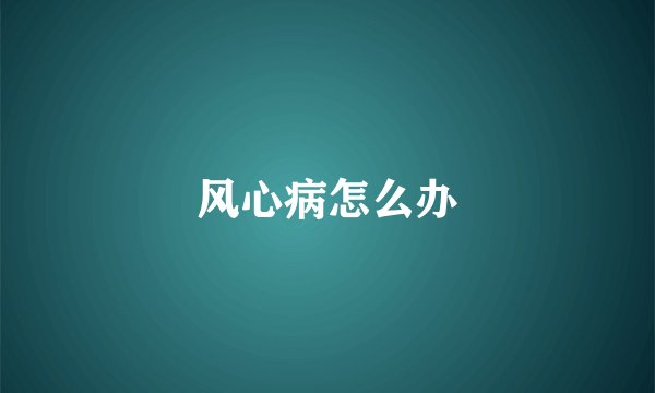 风心病怎么办