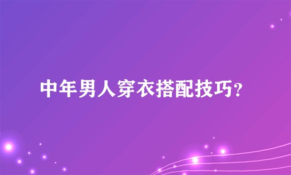 中年男人穿衣搭配技巧？