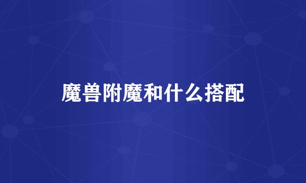 魔兽附魔和什么搭配