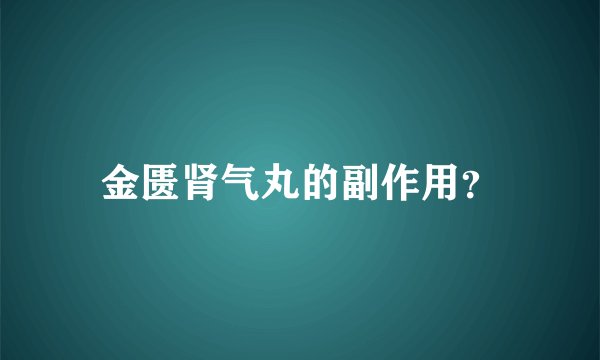 金匮肾气丸的副作用？