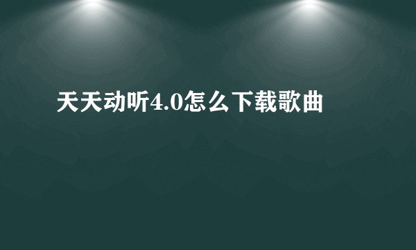 天天动听4.0怎么下载歌曲