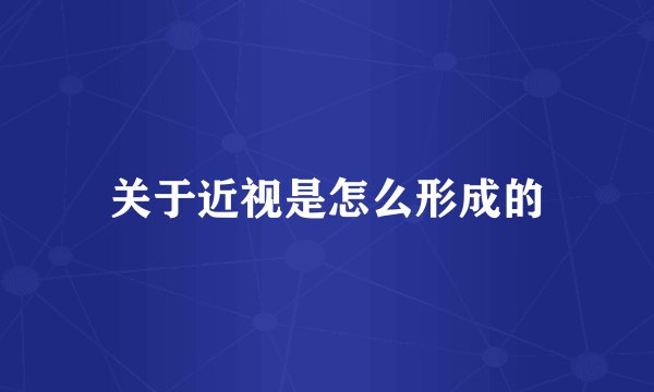 关于近视是怎么形成的