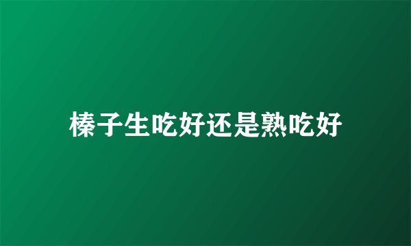 榛子生吃好还是熟吃好