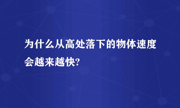 为什么从高处落下的物体速度会越来越快?