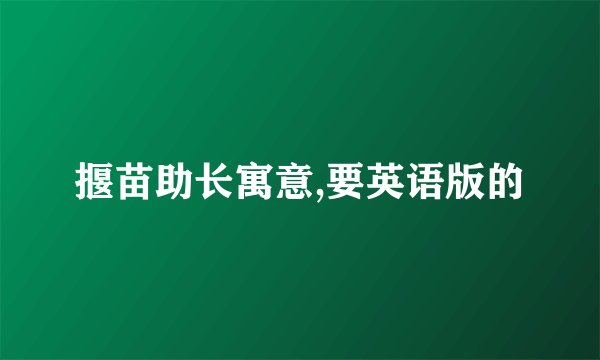 揠苗助长寓意,要英语版的