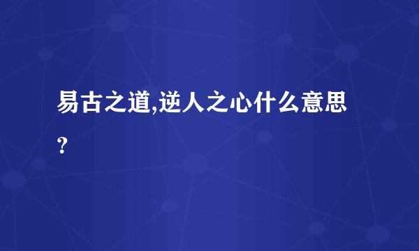 易古之道,逆人之心什么意思？