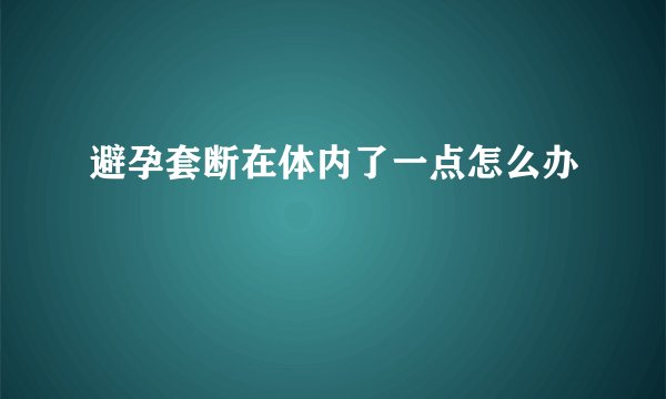 避孕套断在体内了一点怎么办