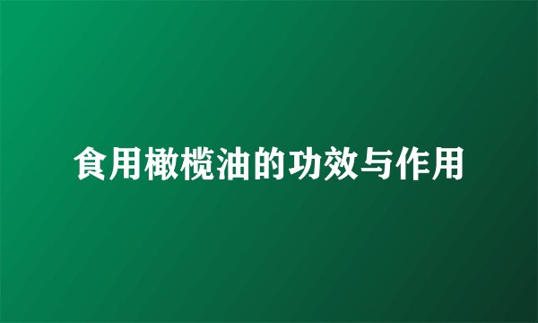 食用橄榄油的功效与作用