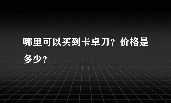 哪里可以买到卡卓刀?价格是多少?