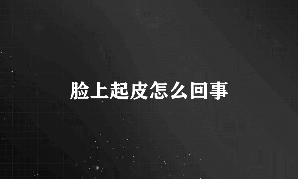 脸上起皮怎么回事