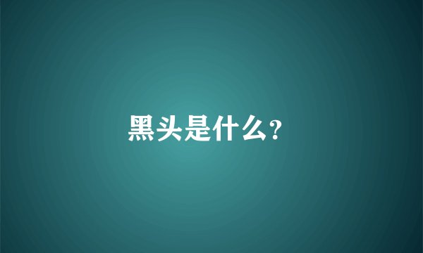 黑头是什么？