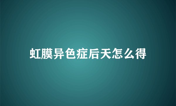 虹膜异色症后天怎么得