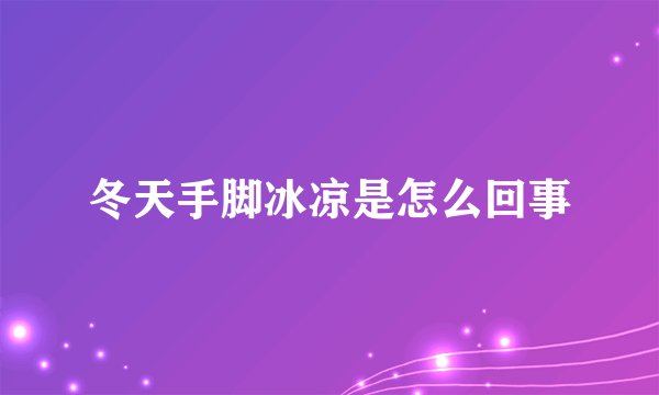 冬天手脚冰凉是怎么回事