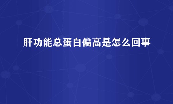 肝功能总蛋白偏高是怎么回事