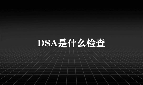 DSA是什么检查