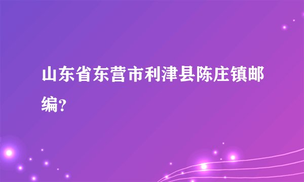 山东省东营市利津县陈庄镇邮编？