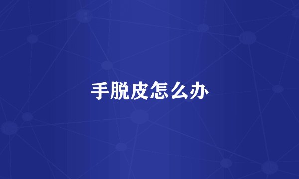 手脱皮怎么办