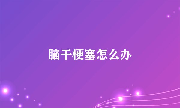 脑干梗塞怎么办