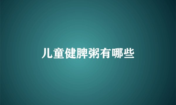 儿童健脾粥有哪些
