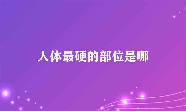 人体最硬的部位是哪