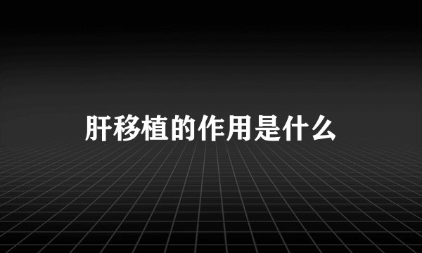肝移植的作用是什么