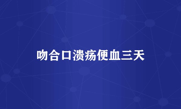 吻合口溃疡便血三天